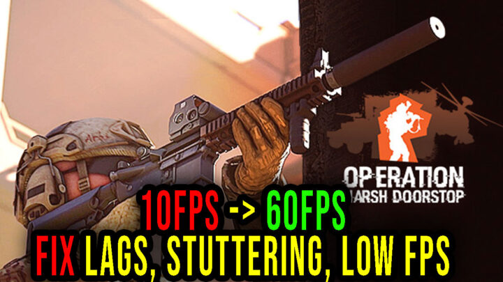 Operation: Harsh Doorstop – Lags, stuttering issues and low FPS – fix it!