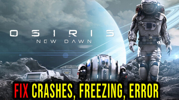 Osiris: New Dawn – Crashes, freezing, error codes, and launching problems – fix it!