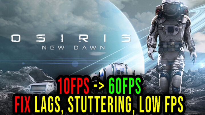 Osiris: New Dawn – Lags, stuttering issues and low FPS – fix it!