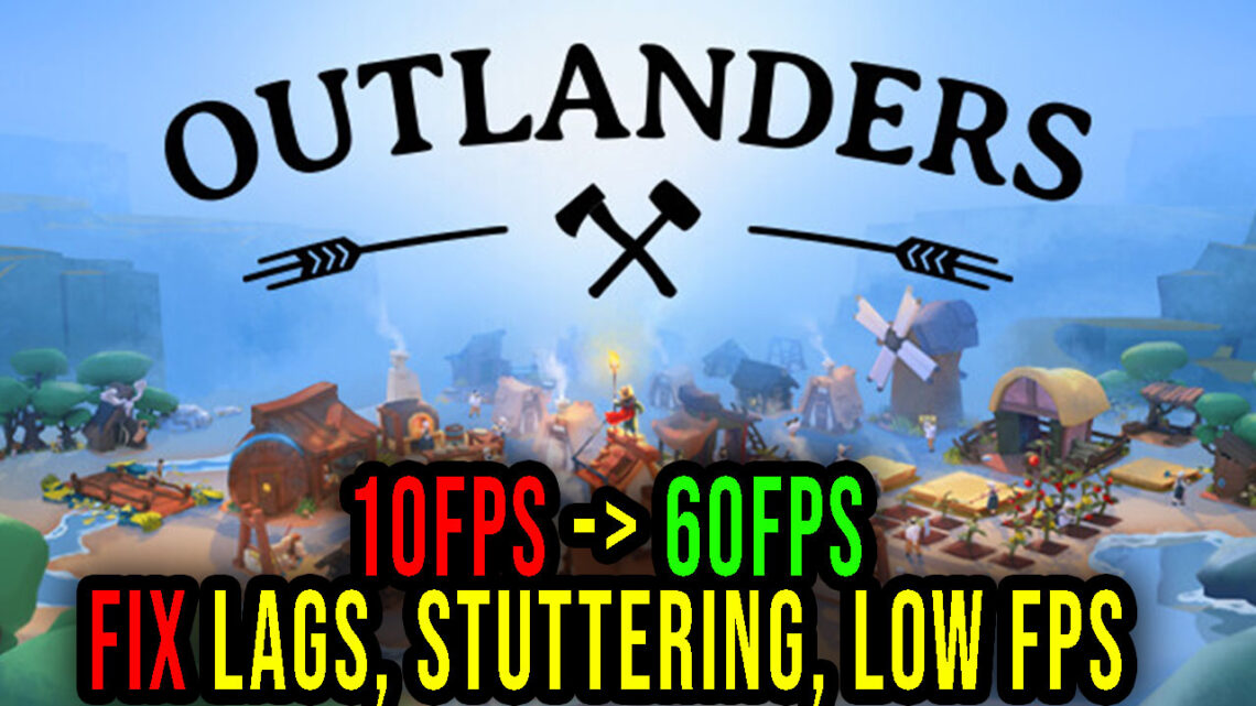 Outlanders – Lags, stuttering issues and low FPS – fix it!