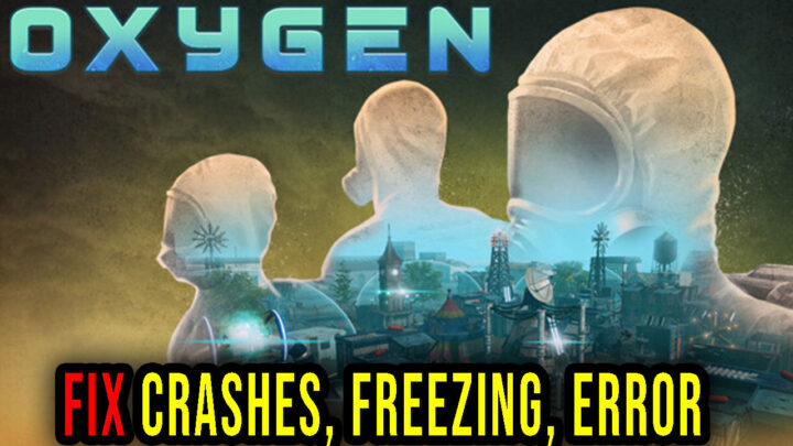 Oxygen – Crashes, freezing, error codes, and launching problems – fix it!