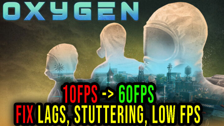 Oxygen – Lags, stuttering issues and low FPS – fix it!