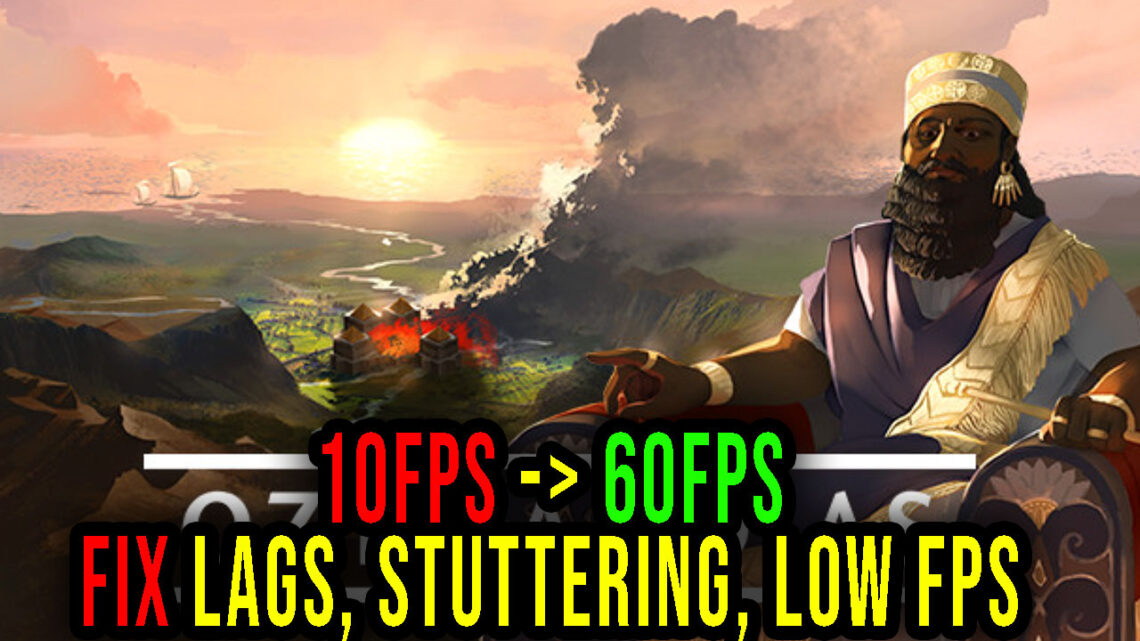 Ozymandias – Lags, stuttering issues and low FPS – fix it!