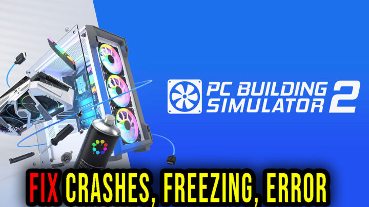 PC Building Simulator 2 – Crashes, freezing, error codes, and launching problems – fix it!
