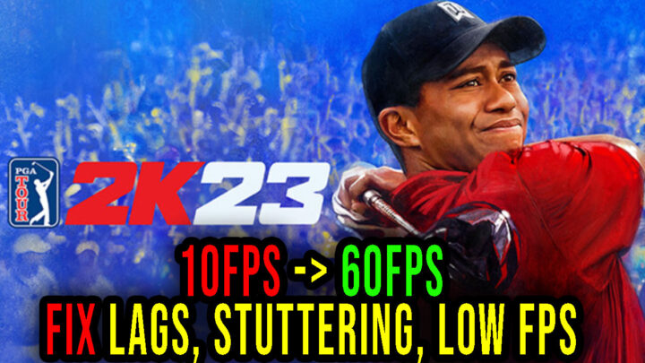 PGA TOUR 2K23 – Lags, stuttering issues and low FPS – fix it!