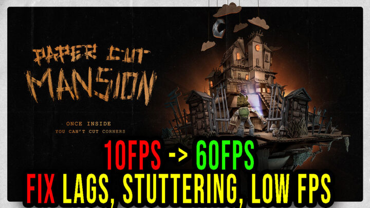 Paper Cut Mansion – Lags, stuttering issues and low FPS – fix it!