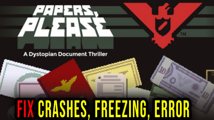 Papers, Please – Crashes, freezing, error codes, and launching problems – fix it!