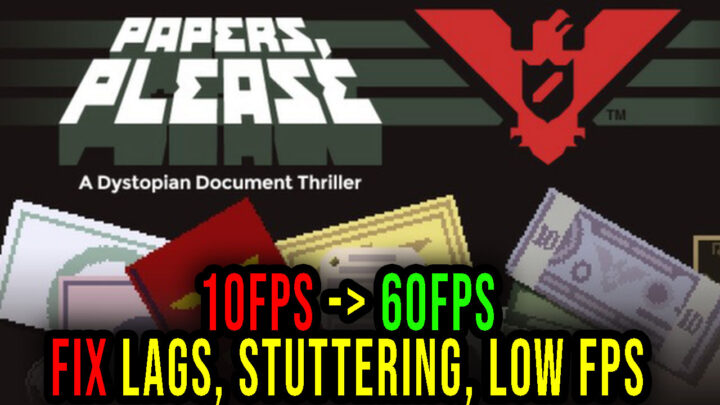 Papers, Please – Lags, stuttering issues and low FPS – fix it!