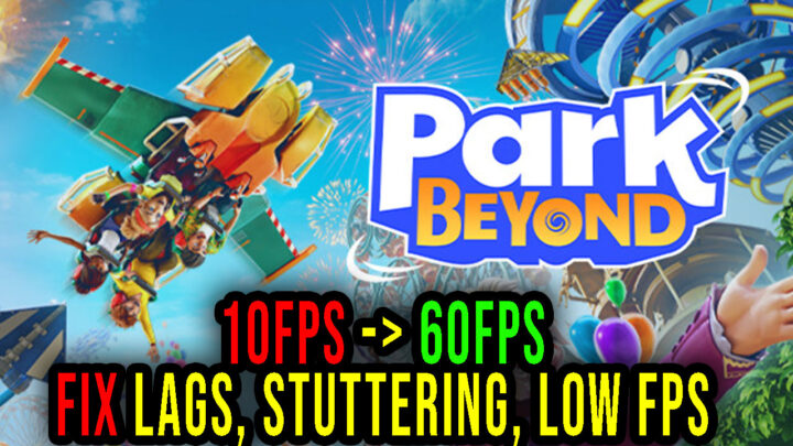 Park Beyond – Lags, stuttering issues and low FPS – fix it!