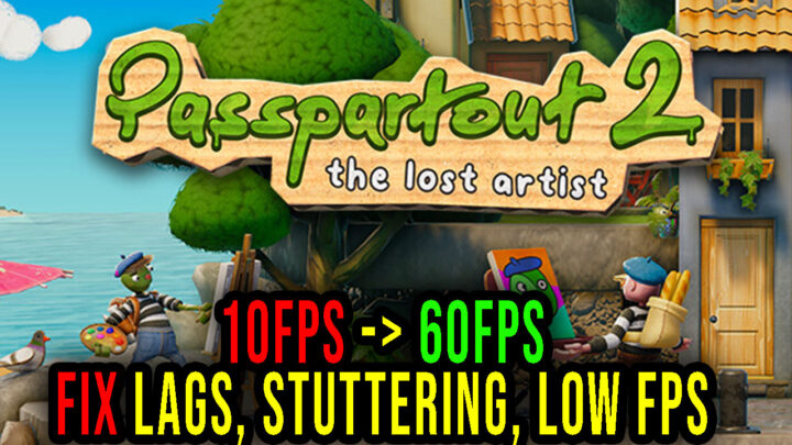 Passpartout 2: The Lost Artist – Lags, stuttering issues and low FPS – fix it!