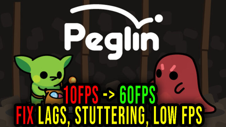 Peglin – Lags, stuttering issues and low FPS – fix it!