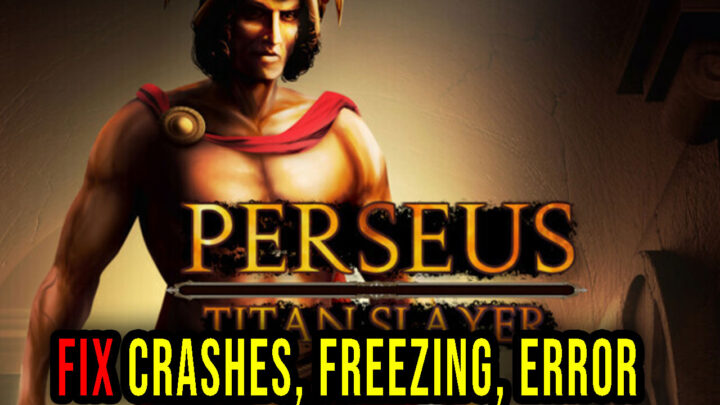 Perseus: Titan Slayer – Crashes, freezing, error codes, and launching problems – fix it!