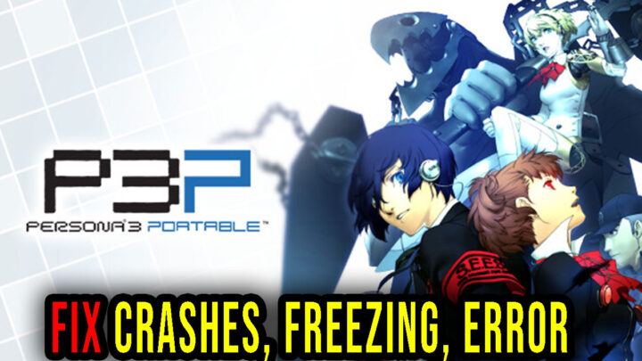 Persona 3 Portable – Crashes, freezing, error codes, and launching problems – fix it!