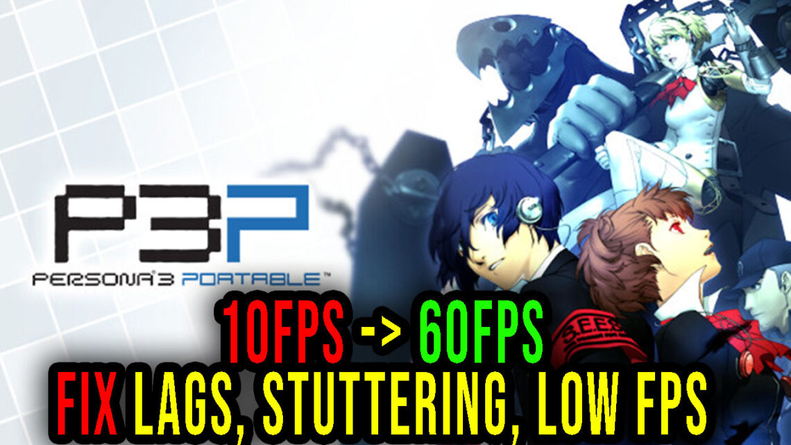 Persona 3 Portable – Lags, stuttering issues and low FPS – fix it!