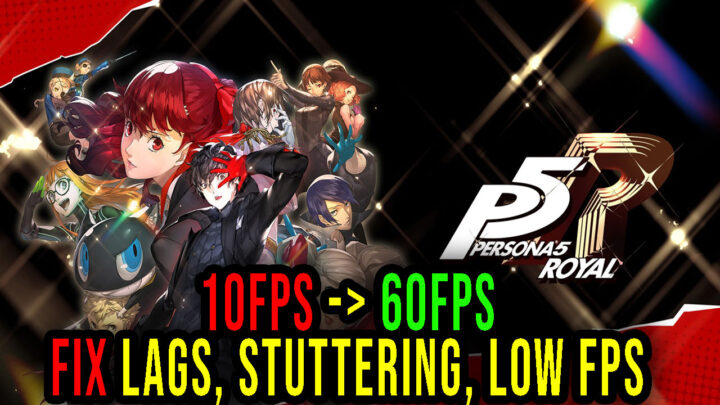 Persona 5 Royal – Lags, stuttering issues and low FPS – fix it!
