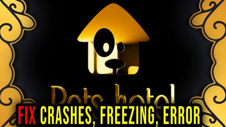 Pets Hotel – Crashes, freezing, error codes, and launching problems – fix it!