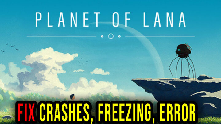 Planet of Lana – Crashes, freezing, error codes, and launching problems – fix it!