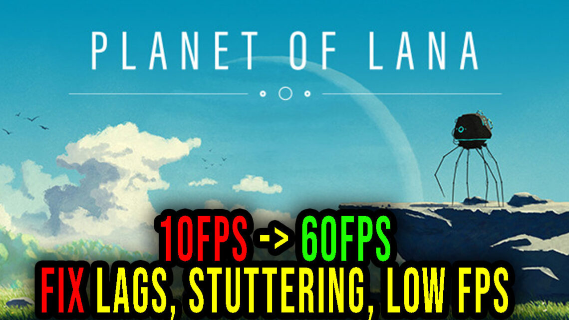 Planet of Lana – Lags, stuttering issues and low FPS – fix it!