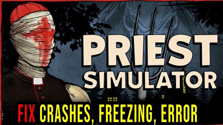 Priest Simulator – Crashes, freezing, error codes, and launching problems – fix it!