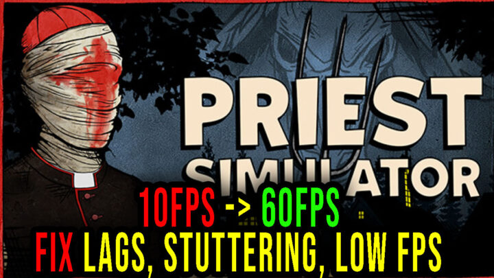 Priest Simulator – Lags, stuttering issues and low FPS – fix it!