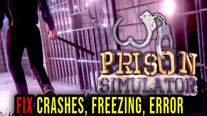 Prison Simulator – Crashes, freezing, error codes, and launching problems – fix it!