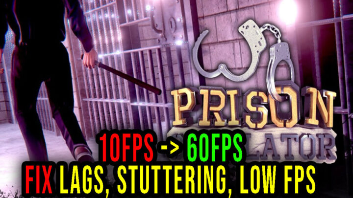 Prison Simulator – Lags, stuttering issues and low FPS – fix it!