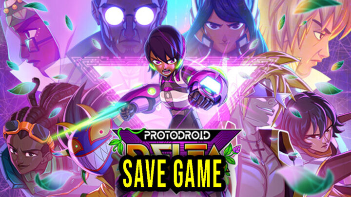 Protodroid DeLTA – Save Game – location, backup, installation