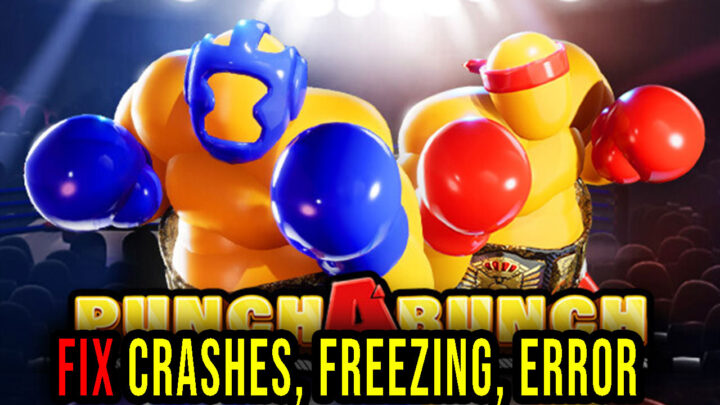 Punch A Bunch – Crashes, freezing, error codes, and launching problems – fix it!