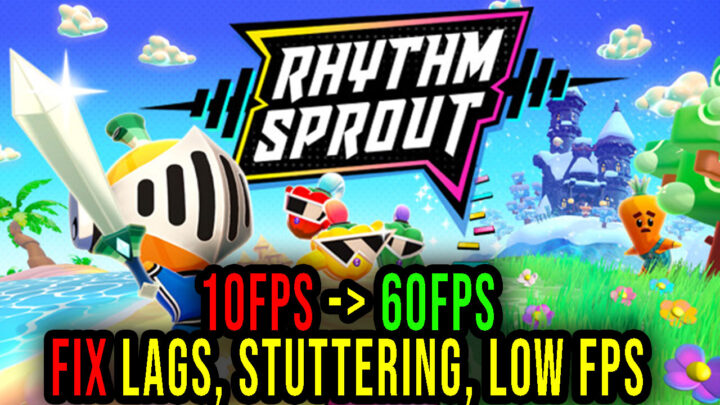 RHYTHM SPROUT – Lags, stuttering issues and low FPS – fix it!