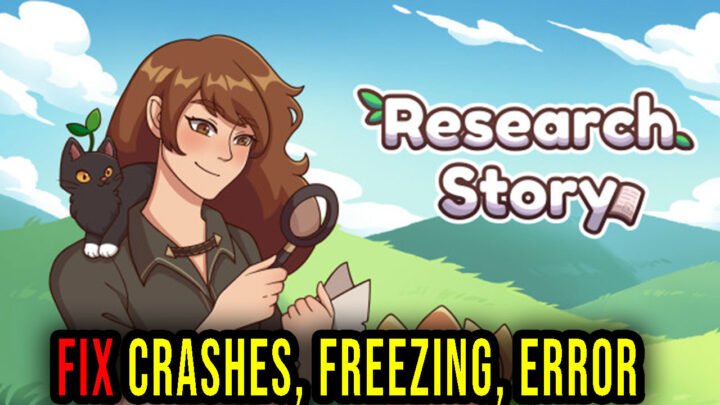 Research Story – Crashes, freezing, error codes, and launching problems – fix it!