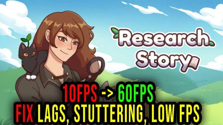 Research Story – Lags, stuttering issues and low FPS – fix it!