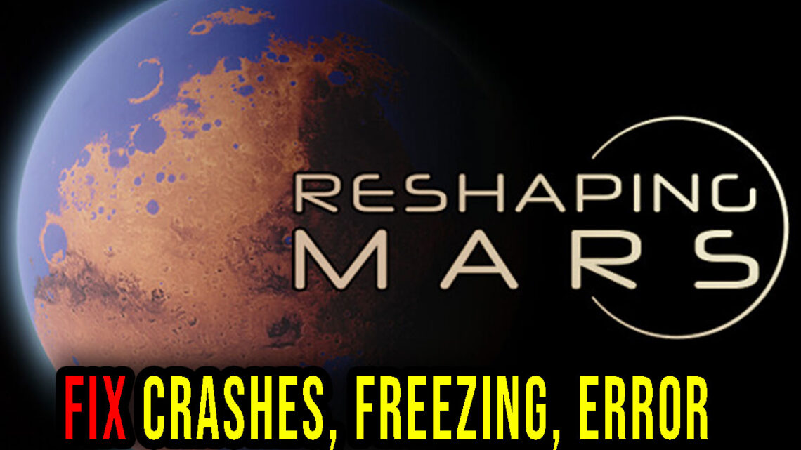 Reshaping Mars – Crashes, freezing, error codes, and launching problems – fix it!