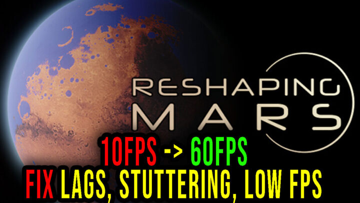 Reshaping Mars – Lags, stuttering issues and low FPS – fix it!