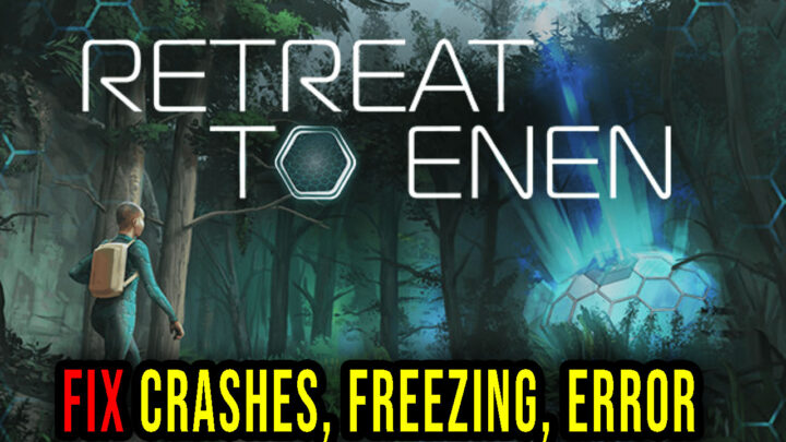 Retreat To Enen – Crashes, freezing, error codes, and launching problems – fix it!