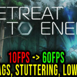 Retreat To Enen - Lags, stuttering issues and low FPS - fix it!