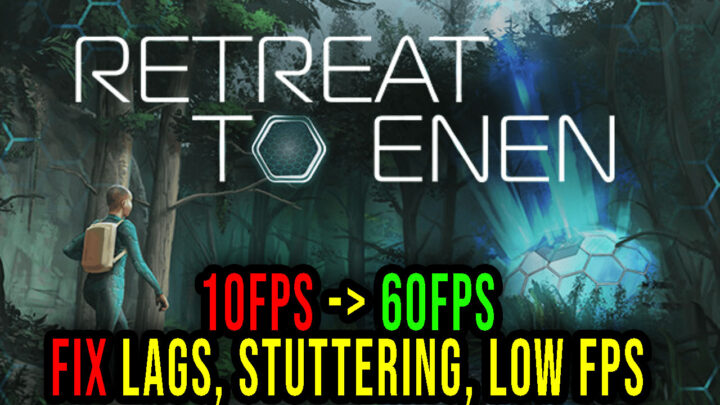 Retreat To Enen – Lags, stuttering issues and low FPS – fix it!