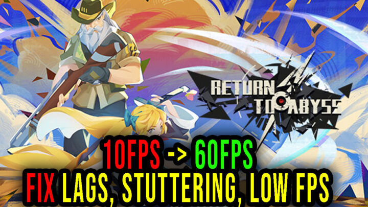 Return to abyss – Lags, stuttering issues and low FPS – fix it!