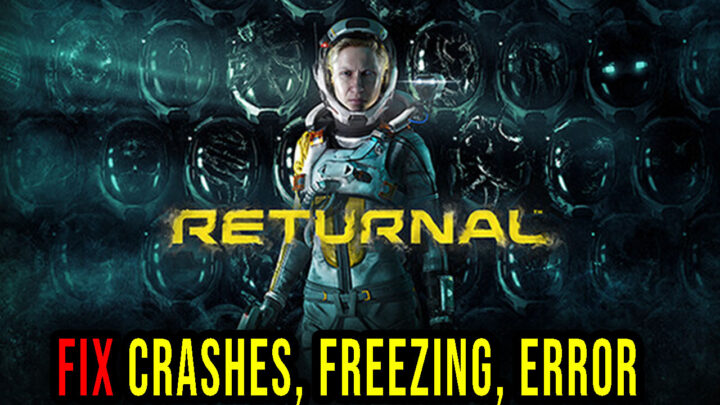 Returnal – Crashes, freezing, error codes, and launching problems – fix it!