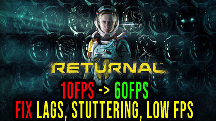 Returnal – Lags, stuttering issues and low FPS – fix it!