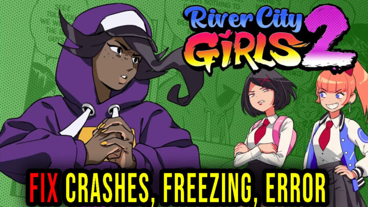 River City Girls 2 – Crashes, freezing, error codes, and launching problems – fix it!