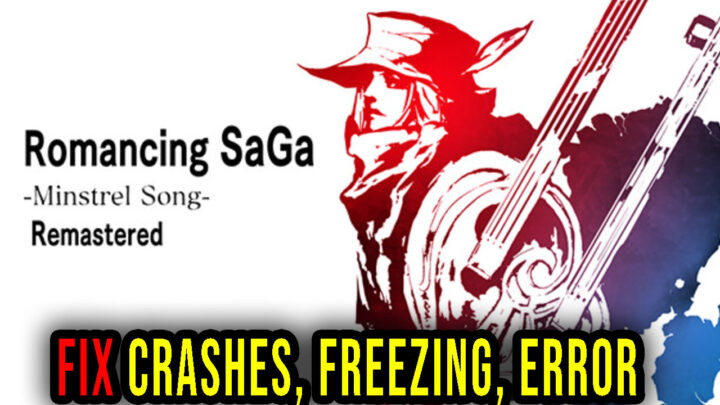 Romancing SaGa -Minstrel Song- Remastered – Crashes, freezing, error codes, and launching problems – fix it!