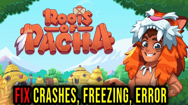 Roots of Pacha – Crashes, freezing, error codes, and launching problems – fix it!