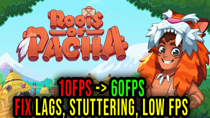Roots of Pacha – Lags, stuttering issues and low FPS – fix it!