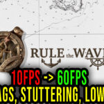Rule the Waves 3 - Lags, stuttering issues and low FPS - fix it!