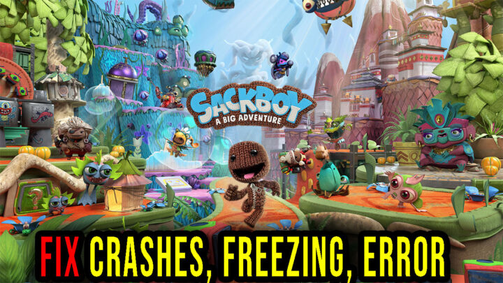 Sackboy: A Big Adventure – Crashes, freezing, error codes, and launching problems – fix it!