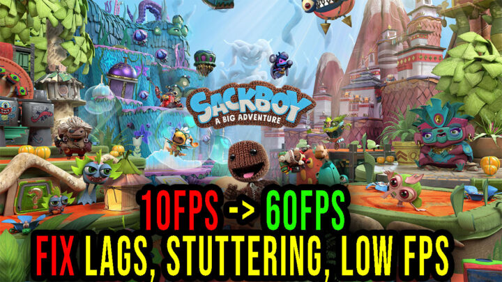 Sackboy: A Big Adventure – Lags, stuttering issues and low FPS – fix it!