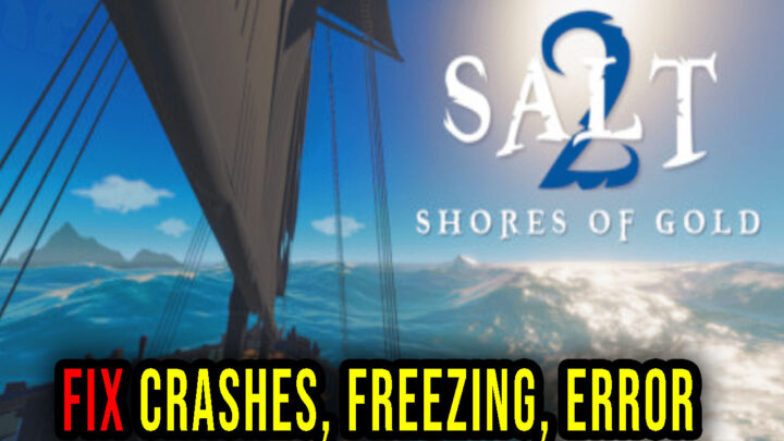 Salt 2 – Crashes, freezing, error codes, and launching problems – fix it!