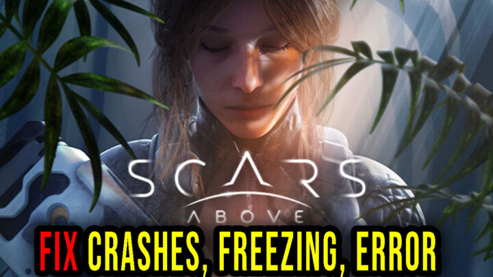Scars Above – Crashes, freezing, error codes, and launching problems – fix it!