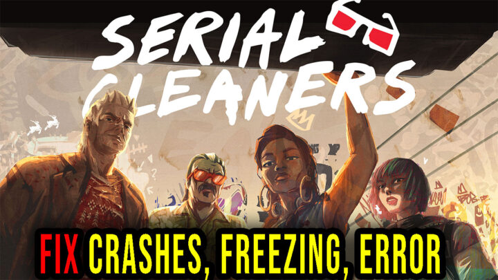Serial Cleaners – Crashes, freezing, error codes, and launching problems – fix it!