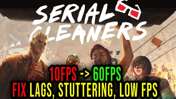 Serial Cleaners – Lags, stuttering issues and low FPS – fix it!